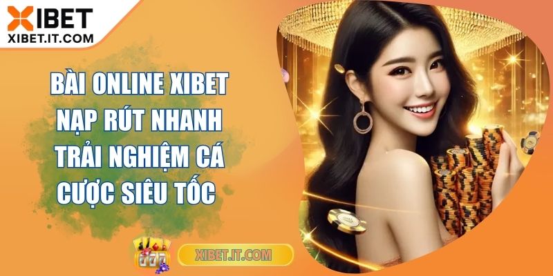 Bài Online XIBET Nạp Rút Nhanh Trải Nghiệm Cá Cược Siêu Tốc Bài Online XIBET Nạp Rút Nhanh Trải Nghiệm Cá Cược Siêu Tốc