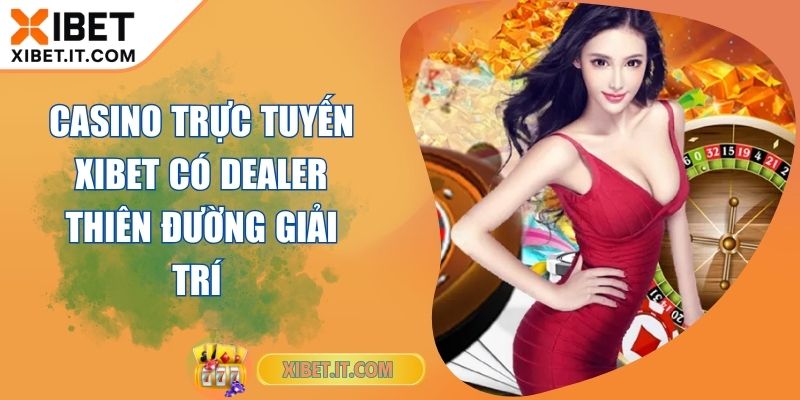 Casino Trực Tuyến XIBET Có Dealer Thiên Đường Giải Trí Casino Trực Tuyến XIBET Có Dealer Thiên Đường Giải Trí