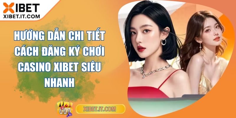 Hướng Dẫn Chi Tiết Cách Đăng Ký Chơi Casino XIBET Siêu Nhanh Hướng Dẫn Chi Tiết Cách Đăng Ký Chơi Casino XIBET Siêu Nhanh