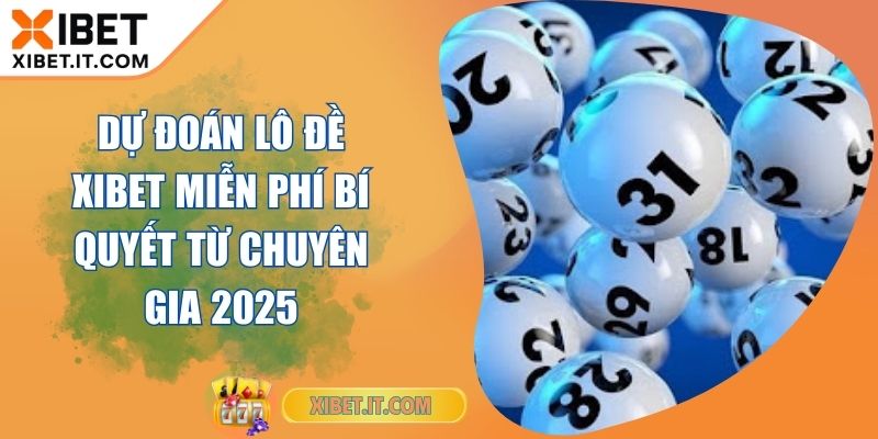 Dự Đoán Lô Đề XIBET Miễn Phí Bí Quyết Từ Chuyên Gia 2025