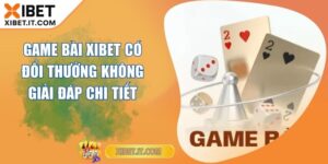 Game Bài XIBET Có Đổi Thưởng Không Giải Đáp Chi Tiết Game Bài XIBET Có Đổi Thưởng Không Giải Đáp Chi Tiết