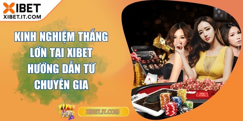 Kinh Nghiệm Thắng Lớn Tại XIBET Hướng Dẫn Từ Chuyên Gia Kinh Nghiệm Thắng Lớn Tại XIBET Hướng Dẫn Từ Chuyên Gia