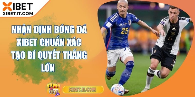 Nhận Định Bóng Đá XIBET Chuẩn Xác Tạo Bí Quyết Thắng Lớn Nhận Định Bóng Đá XIBET Chuẩn Xác Tạo Bí Quyết Thắng Lớn