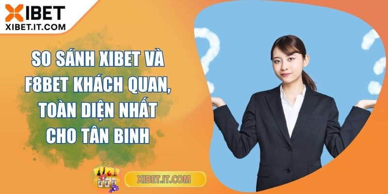 So Sánh XIBET Và F8BET Khách Quan, Toàn Diện Nhất Cho Tân Binh So Sánh XIBET Và F8BET Khách Quan, Toàn Diện Nhất Cho Tân Binh