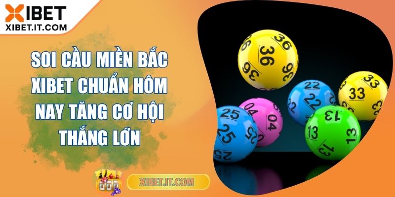 Soi Cầu Miền Bắc XIBET Chuẩn Hôm Nay Tăng Cơ Hội Thắng Lớn