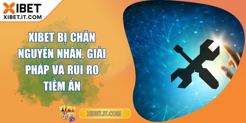 XIBET Bị Chặn Nguyên Nhân, Giải Pháp Và Rủi Ro Tiềm Ẩn XIBET Bị Chặn Nguyên Nhân, Giải Pháp Và Rủi Ro Tiềm Ẩn