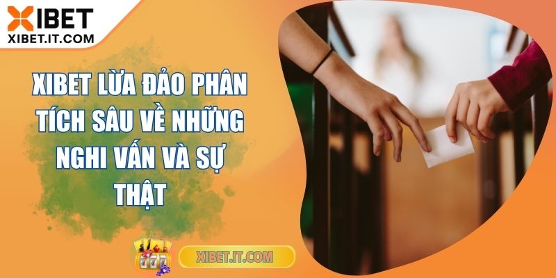 XIBET Lừa Đảo Phân Tích Sâu Về Những Nghi Vấn Và Sự Thật